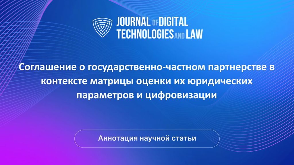 Видео аннотация: Соглашение о государственно-частном партнерстве в контексте матрицы оценки их юридических параметров и цифровизации | Голос Науки
