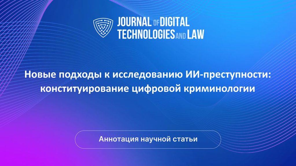 Видео аннотация: Новые подходы к исследованию ИИ-преступности: конституирование цифровой криминологии | Голос Науки